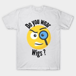 Do you Wear Wigs T-Shirt